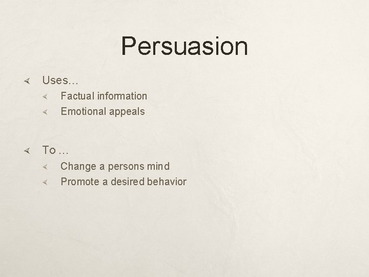 Persuasion Uses… Factual information Emotional appeals To … Change a persons mind Promote a Persuasion Uses… Factual information Emotional appeals To … Change a persons mind Promote a