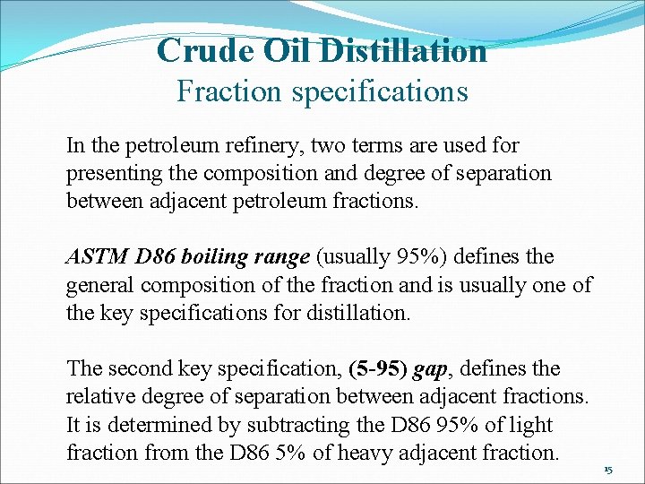 Crude Oil Distillation Fraction specifications In the petroleum refinery, two terms are used for