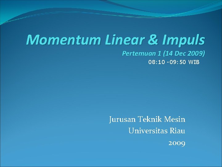 Momentum Linear & Impuls Pertemuan 1 (14 Dec 2009) 08: 10 -09: 50 WIB Momentum Linear & Impuls Pertemuan 1 (14 Dec 2009) 08: 10 -09: 50 WIB