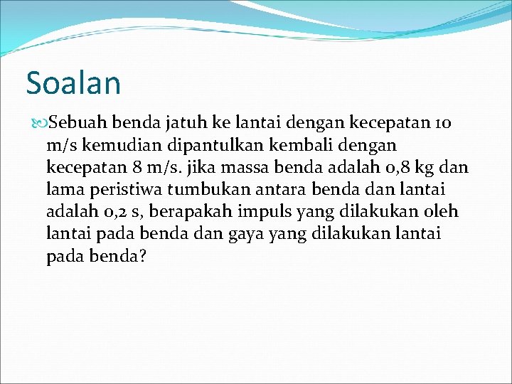 Soalan Sebuah benda jatuh ke lantai dengan kecepatan 10 m/s kemudian dipantulkan kembali dengan Soalan Sebuah benda jatuh ke lantai dengan kecepatan 10 m/s kemudian dipantulkan kembali dengan