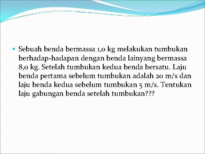 § Sebuah benda bermassa 1, 0 kg melakukan tumbukan berhadapan dengan benda lainyang bermassa § Sebuah benda bermassa 1, 0 kg melakukan tumbukan berhadapan dengan benda lainyang bermassa