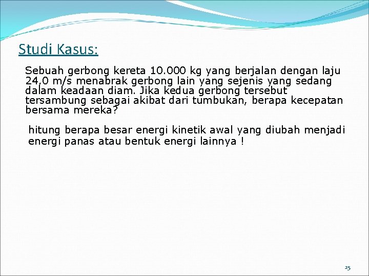 Studi Kasus: Sebuah gerbong kereta 10. 000 kg yang berjalan dengan laju 24, 0 Studi Kasus: Sebuah gerbong kereta 10. 000 kg yang berjalan dengan laju 24, 0