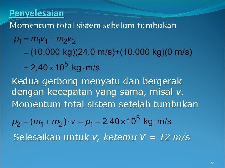 Penyelesaian Momentum total sistem sebelum tumbukan Kedua gerbong menyatu dan bergerak dengan kecepatan yang Penyelesaian Momentum total sistem sebelum tumbukan Kedua gerbong menyatu dan bergerak dengan kecepatan yang