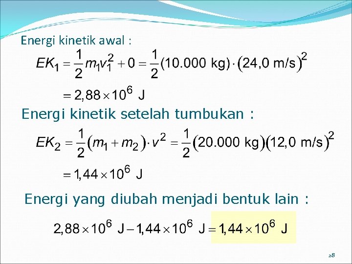 Energi kinetik awal : Energi kinetik setelah tumbukan : Energi yang diubah menjadi bentuk Energi kinetik awal : Energi kinetik setelah tumbukan : Energi yang diubah menjadi bentuk