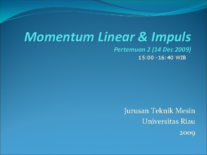 Momentum Linear & Impuls Pertemuan 2 (14 Dec 2009) 15: 00 -16: 40 WIB Momentum Linear & Impuls Pertemuan 2 (14 Dec 2009) 15: 00 -16: 40 WIB