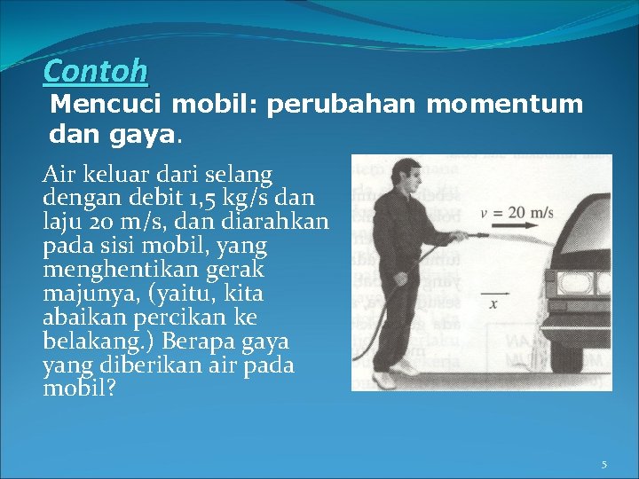 Contoh Mencuci mobil: perubahan momentum dan gaya. Air keluar dari selang dengan debit 1, Contoh Mencuci mobil: perubahan momentum dan gaya. Air keluar dari selang dengan debit 1,