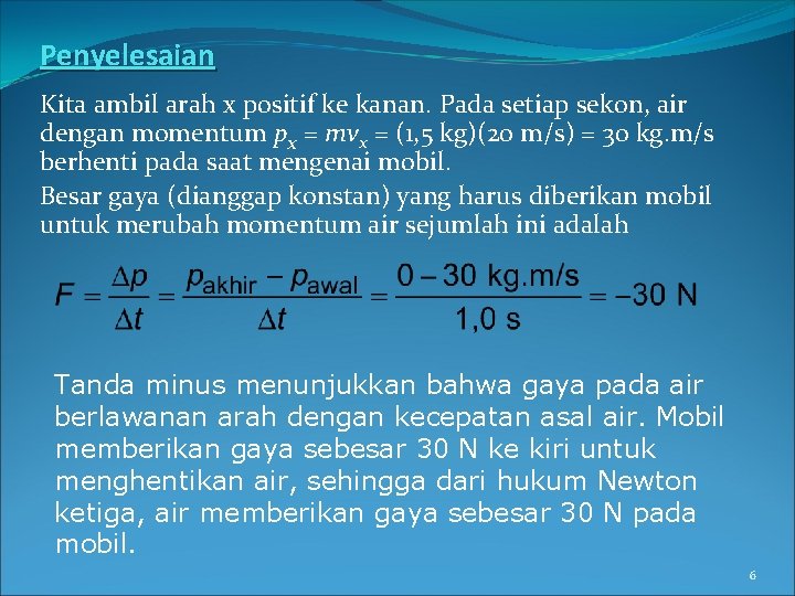 Penyelesaian Kita ambil arah x positif ke kanan. Pada setiap sekon, air dengan momentum Penyelesaian Kita ambil arah x positif ke kanan. Pada setiap sekon, air dengan momentum