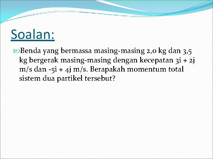 Soalan: Benda yang bermassa masing 2, 0 kg dan 3, 5 kg bergerak masing Soalan: Benda yang bermassa masing 2, 0 kg dan 3, 5 kg bergerak masing