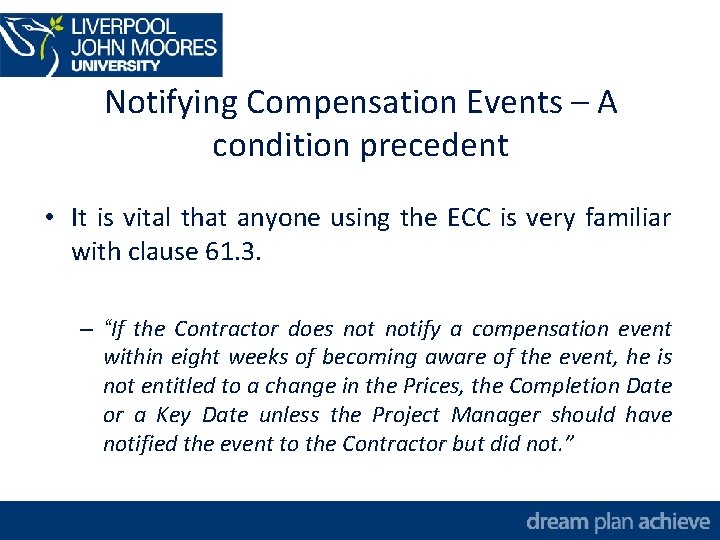 Notifying Compensation Events – A condition precedent • It is vital that anyone using