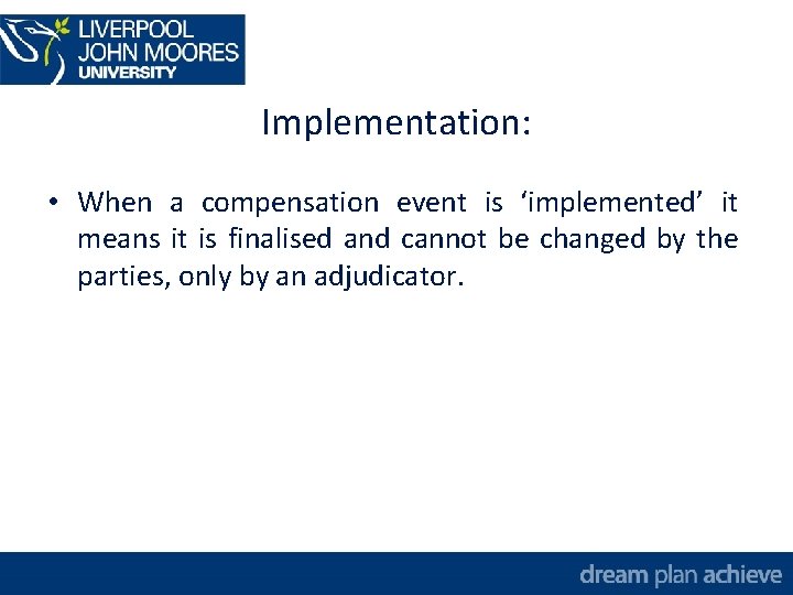 Implementation: • When a compensation event is ‘implemented’ it means it is finalised and