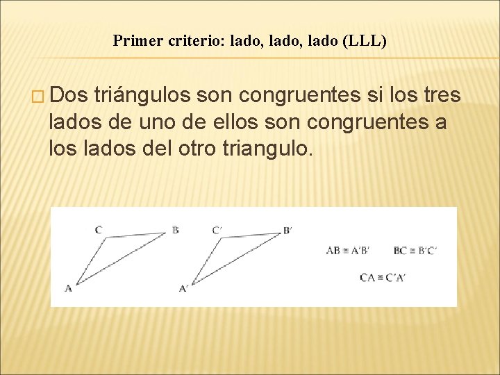 Primer criterio: lado, lado (LLL) � Dos triángulos son congruentes si los tres lados