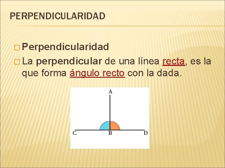 PERPENDICULARIDAD � Perpendicularidad � La perpendicular de una línea recta, es la que forma
