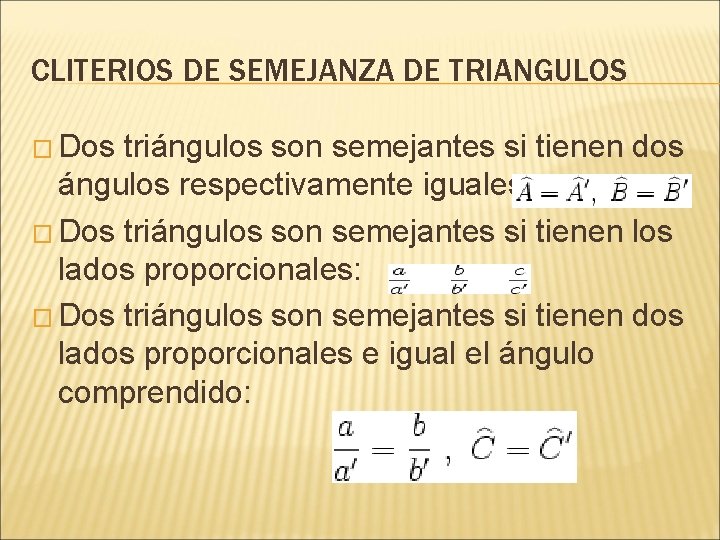 CLITERIOS DE SEMEJANZA DE TRIANGULOS � Dos triángulos son semejantes si tienen dos ángulos