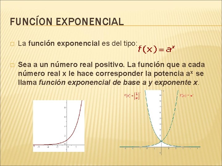 FUNCÍON EXPONENCIAL � La función exponencial es del tipo: � Sea a un número