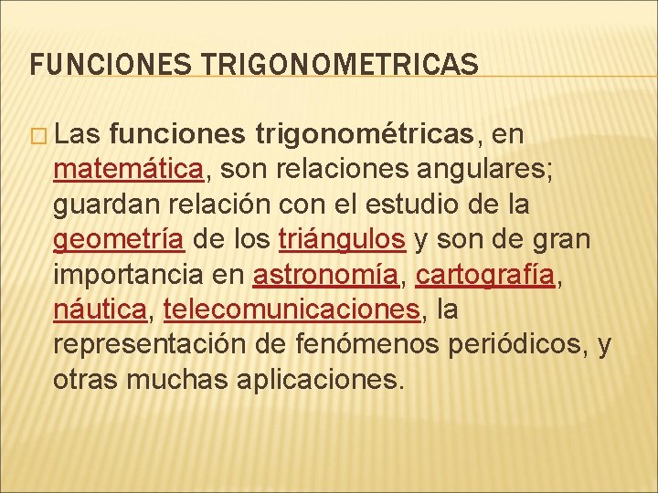 FUNCIONES TRIGONOMETRICAS � Las funciones trigonométricas, en matemática, son relaciones angulares; guardan relación con