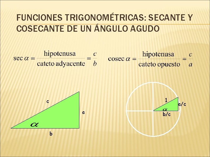 FUNCIONES TRIGONOMÉTRICAS: SECANTE Y COSECANTE DE UN ÁNGULO AGUDO 1 c a b b/c