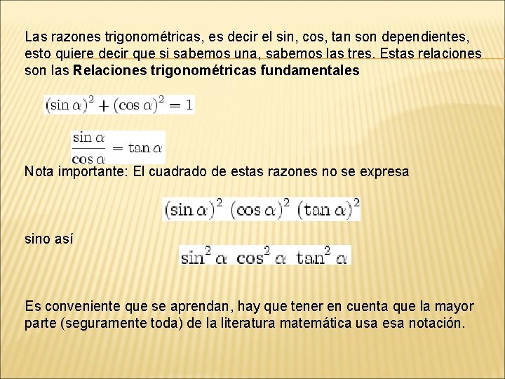 Las razones trigonométricas, es decir el sin, cos, tan son dependientes, esto quiere decir