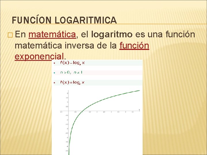 FUNCÍON LOGARITMICA � En matemática, el logaritmo es una función matemática inversa de la