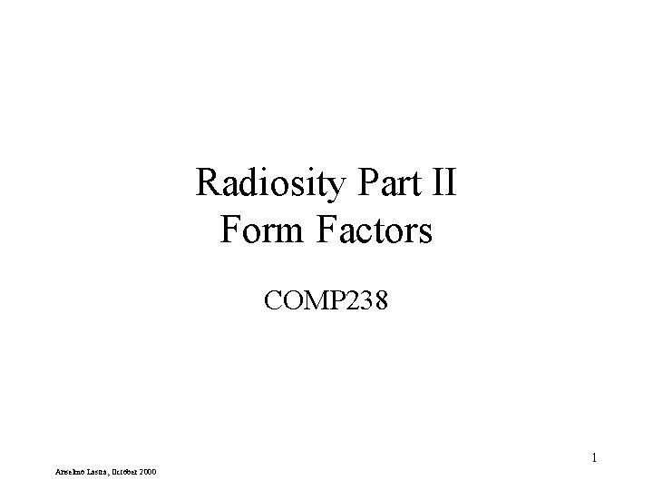 Radiosity Part II Form Factors COMP 238 1 Anselmo Lastra, October 2000 