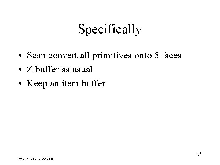 Specifically • Scan convert all primitives onto 5 faces • Z buffer as usual