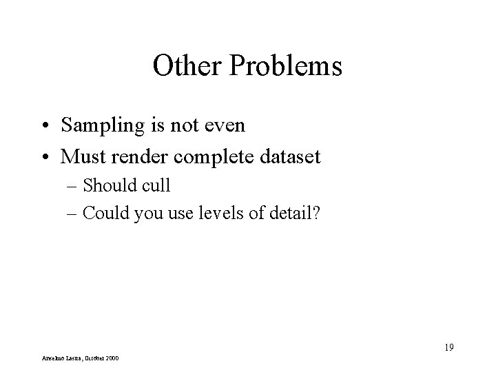 Other Problems • Sampling is not even • Must render complete dataset – Should