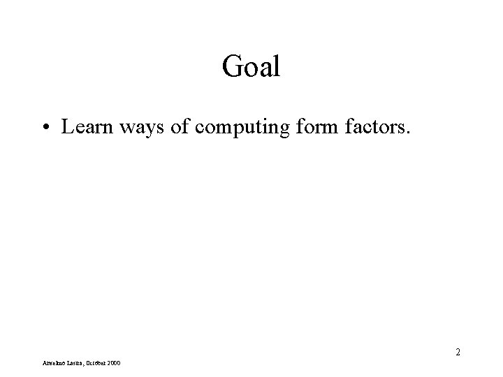 Goal • Learn ways of computing form factors. 2 Anselmo Lastra, October 2000 
