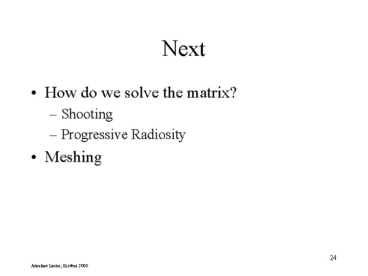 Next • How do we solve the matrix? – Shooting – Progressive Radiosity •