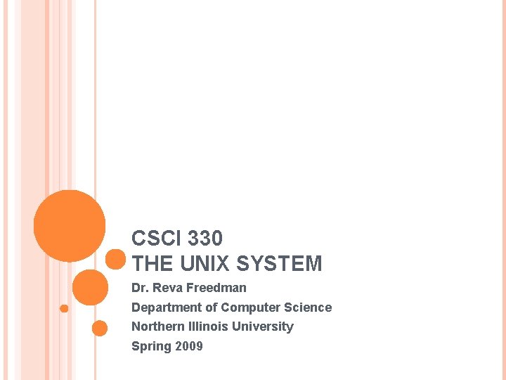 CSCI 330 THE UNIX SYSTEM Dr. Reva Freedman Department of Computer Science Northern Illinois