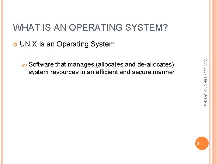 WHAT IS AN OPERATING SYSTEM? UNIX is an Operating System CSCI 330 - The