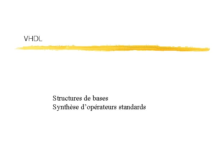 VHDL Structures de bases Synthèse d’opérateurs standards 