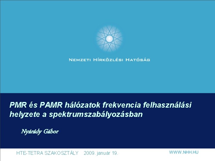 PMR és PAMR hálózatok frekvencia felhasználási helyzete a spektrumszabályozásban Nyárády Gábor HTE-TETRA SZAKOSZTÁLY 2009.