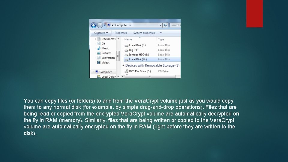 You can copy files (or folders) to and from the Vera. Crypt volume just You can copy files (or folders) to and from the Vera. Crypt volume just