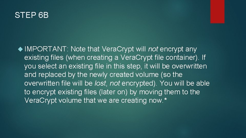 STEP 6 B IMPORTANT: Note that Vera. Crypt will not encrypt any existing files STEP 6 B IMPORTANT: Note that Vera. Crypt will not encrypt any existing files