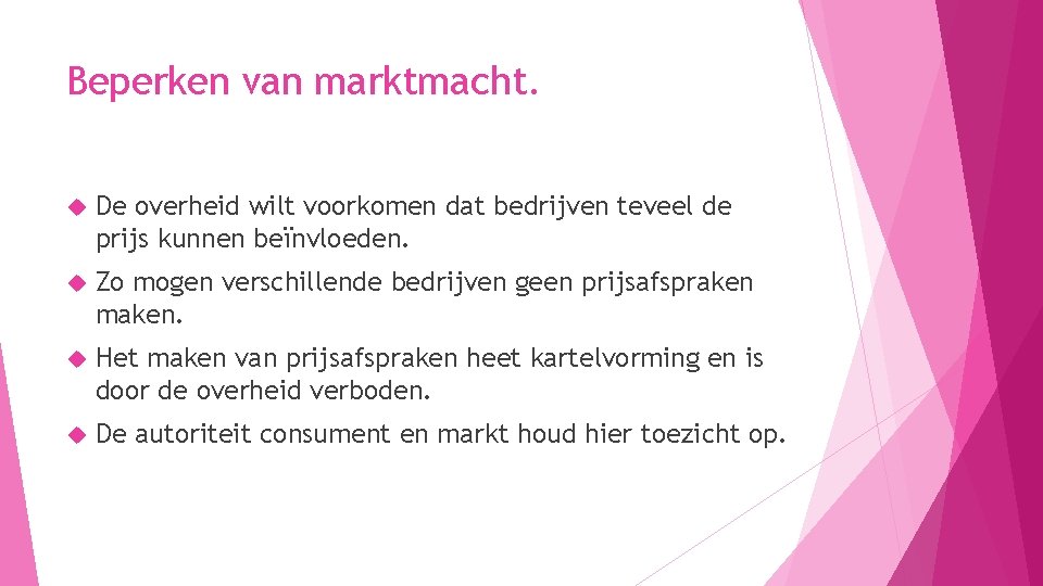 Beperken van marktmacht. De overheid wilt voorkomen dat bedrijven teveel de prijs kunnen beïnvloeden.