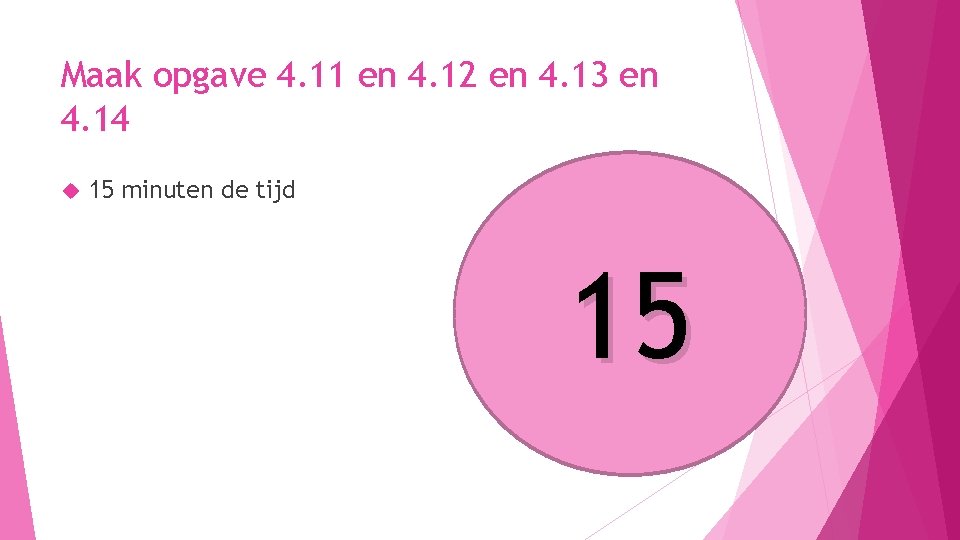 Maak opgave 4. 11 en 4. 12 en 4. 13 en 4. 14 15