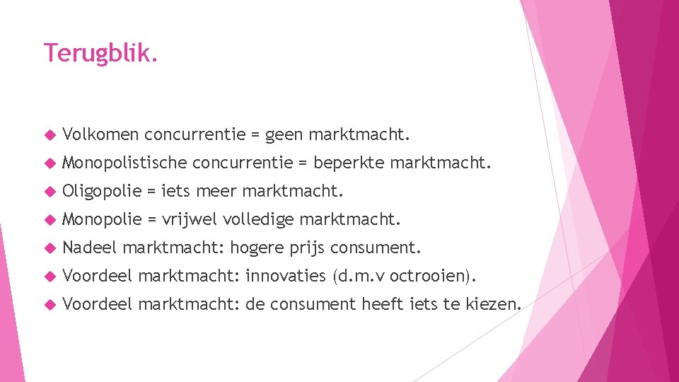 Terugblik. Volkomen concurrentie = geen marktmacht. Monopolistische concurrentie = beperkte marktmacht. Oligopolie = iets