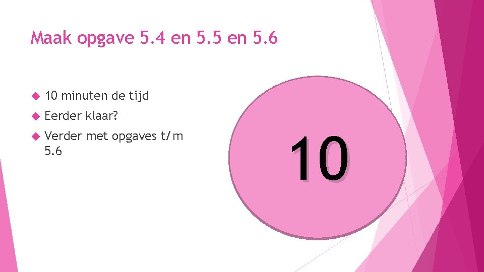 Maak opgave 5. 4 en 5. 5 en 5. 6 10 minuten de tijd