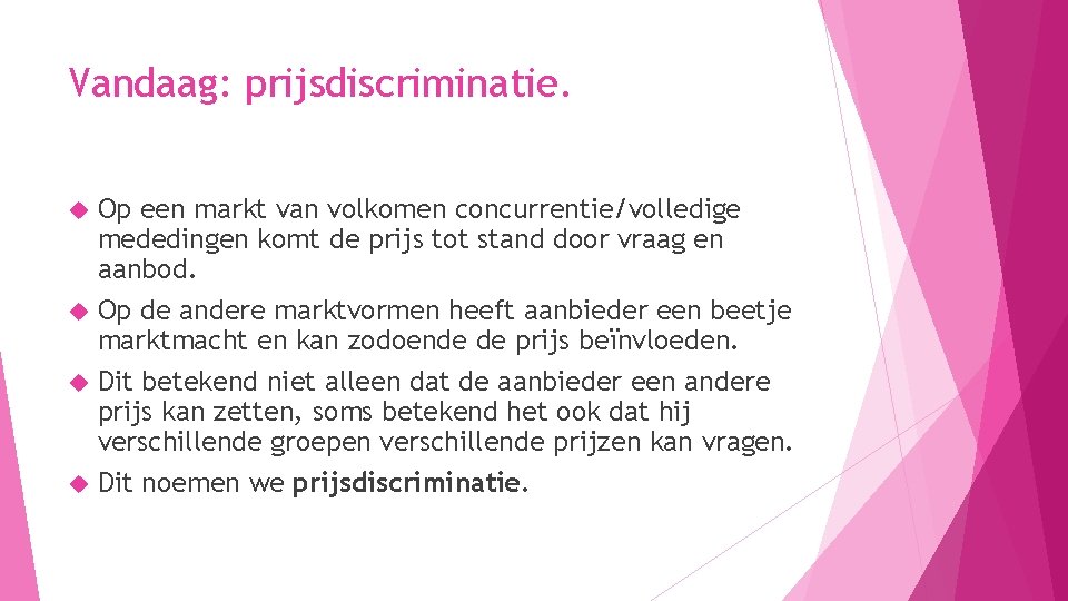 Vandaag: prijsdiscriminatie. Op een markt van volkomen concurrentie/volledige mededingen komt de prijs tot stand