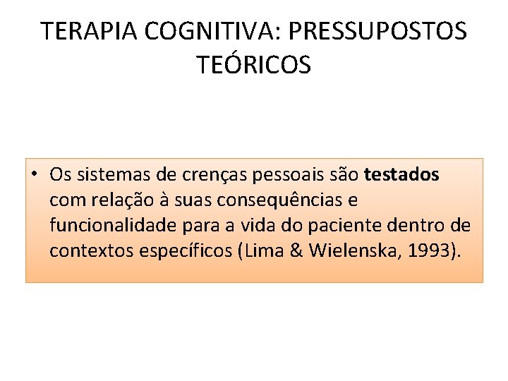 TERAPIA COGNITIVA: PRESSUPOSTOS TEÓRICOS • Os sistemas de crenças pessoais são testados com relação