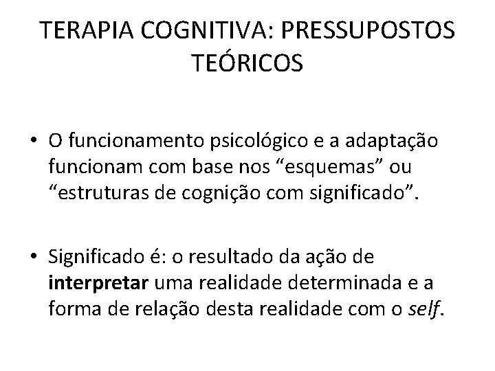 TERAPIA COGNITIVA: PRESSUPOSTOS TEÓRICOS • O funcionamento psicológico e a adaptação funcionam com base TERAPIA COGNITIVA: PRESSUPOSTOS TEÓRICOS • O funcionamento psicológico e a adaptação funcionam com base