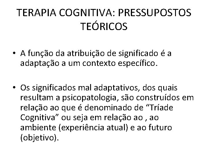TERAPIA COGNITIVA: PRESSUPOSTOS TEÓRICOS • A função da atribuição de significado é a adaptação TERAPIA COGNITIVA: PRESSUPOSTOS TEÓRICOS • A função da atribuição de significado é a adaptação