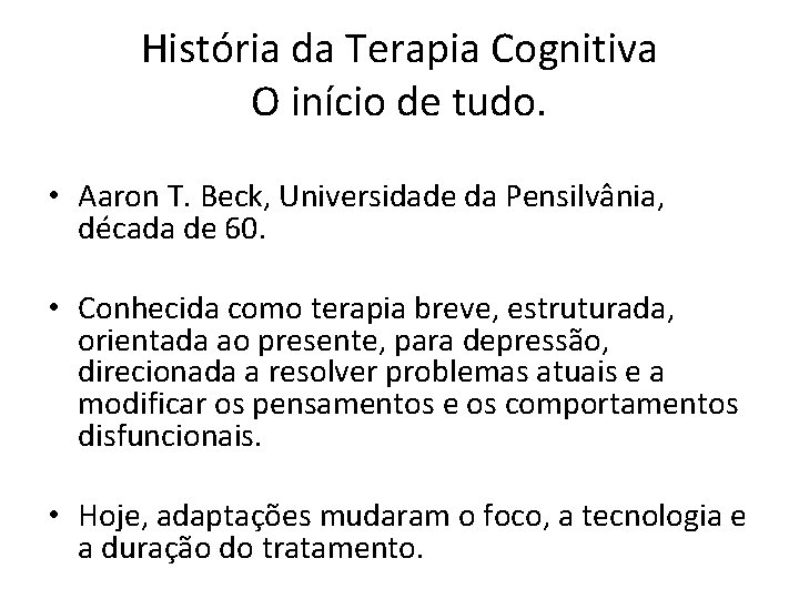 História da Terapia Cognitiva O início de tudo. • Aaron T. Beck, Universidade da História da Terapia Cognitiva O início de tudo. • Aaron T. Beck, Universidade da