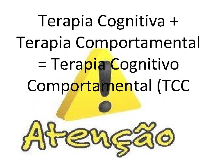 Terapia Cognitiva + Terapia Comportamental = Terapia Cognitivo Comportamental (TCC 