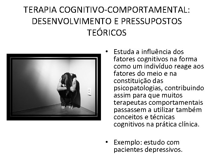 TERAPIA COGNITIVO-COMPORTAMENTAL: DESENVOLVIMENTO E PRESSUPOSTOS TEÓRICOS • Estuda a influência dos fatores cognitivos na TERAPIA COGNITIVO-COMPORTAMENTAL: DESENVOLVIMENTO E PRESSUPOSTOS TEÓRICOS • Estuda a influência dos fatores cognitivos na
