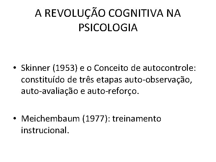 A REVOLUÇÃO COGNITIVA NA PSICOLOGIA • Skinner (1953) e o Conceito de autocontrole: constituído A REVOLUÇÃO COGNITIVA NA PSICOLOGIA • Skinner (1953) e o Conceito de autocontrole: constituído