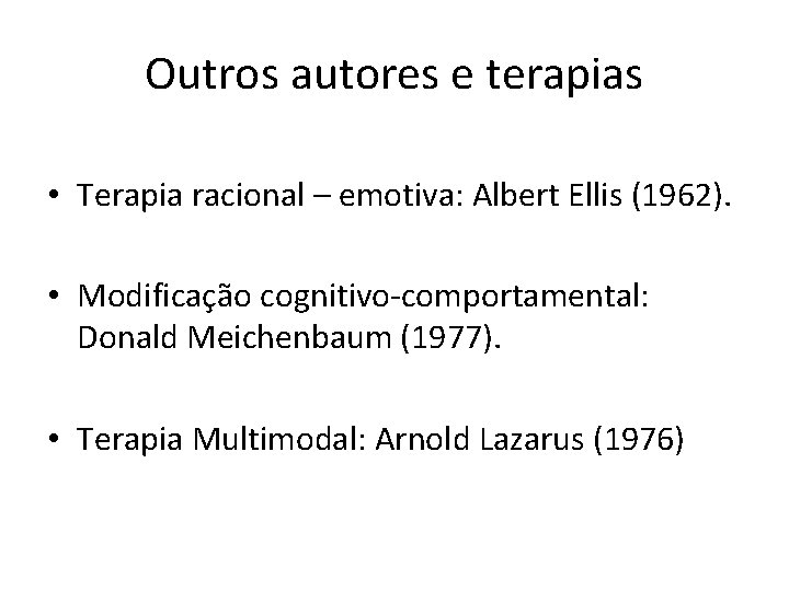 Outros autores e terapias • Terapia racional – emotiva: Albert Ellis (1962). • Modificação Outros autores e terapias • Terapia racional – emotiva: Albert Ellis (1962). • Modificação