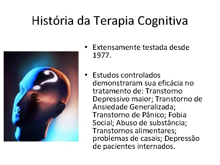 História da Terapia Cognitiva • Extensamente testada desde 1977. • Estudos controlados demonstraram sua História da Terapia Cognitiva • Extensamente testada desde 1977. • Estudos controlados demonstraram sua