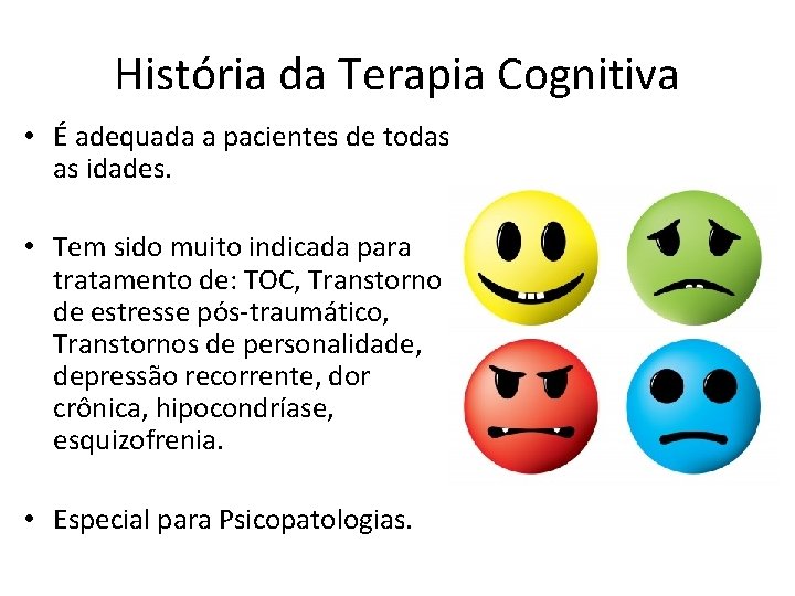 História da Terapia Cognitiva • É adequada a pacientes de todas as idades. •