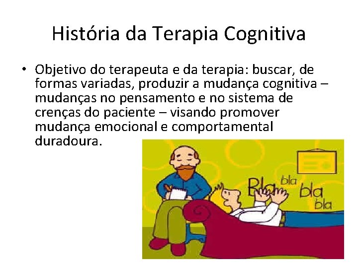 História da Terapia Cognitiva • Objetivo do terapeuta e da terapia: buscar, de formas