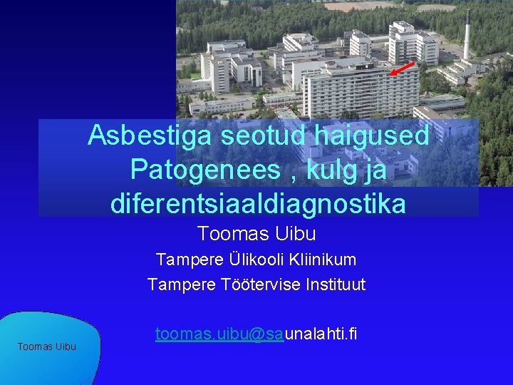 Asbestiga seotud haigused Patogenees , kulg ja diferentsiaaldiagnostika Toomas Uibu Tampere Ülikooli Kliinikum Tampere